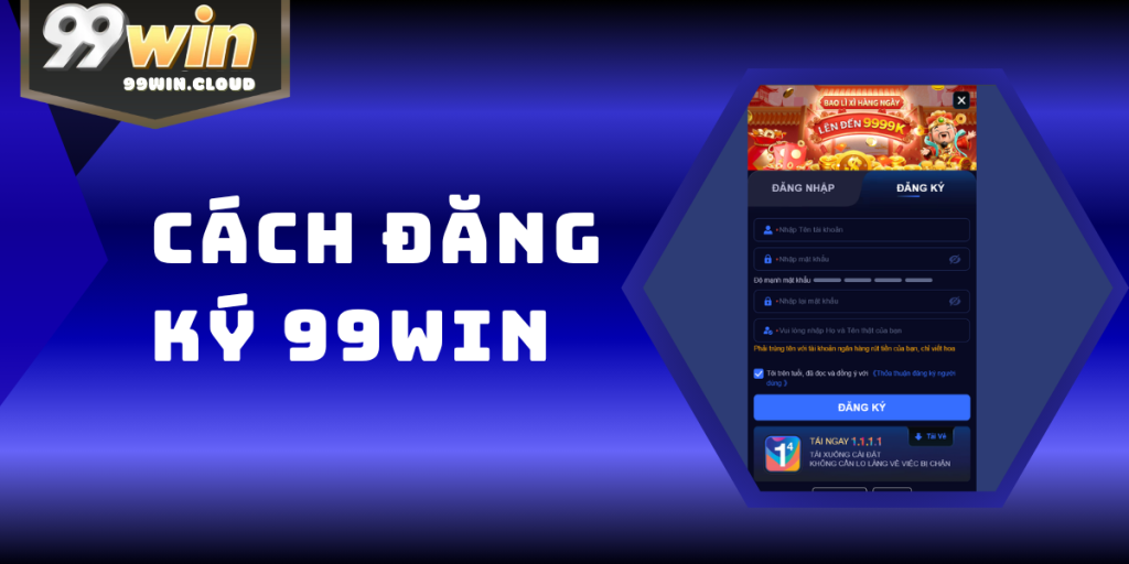 Hướng Dẫn Đăng Ký 99WIN Từ A Đến Z Năm | Nhận Ngay 999K