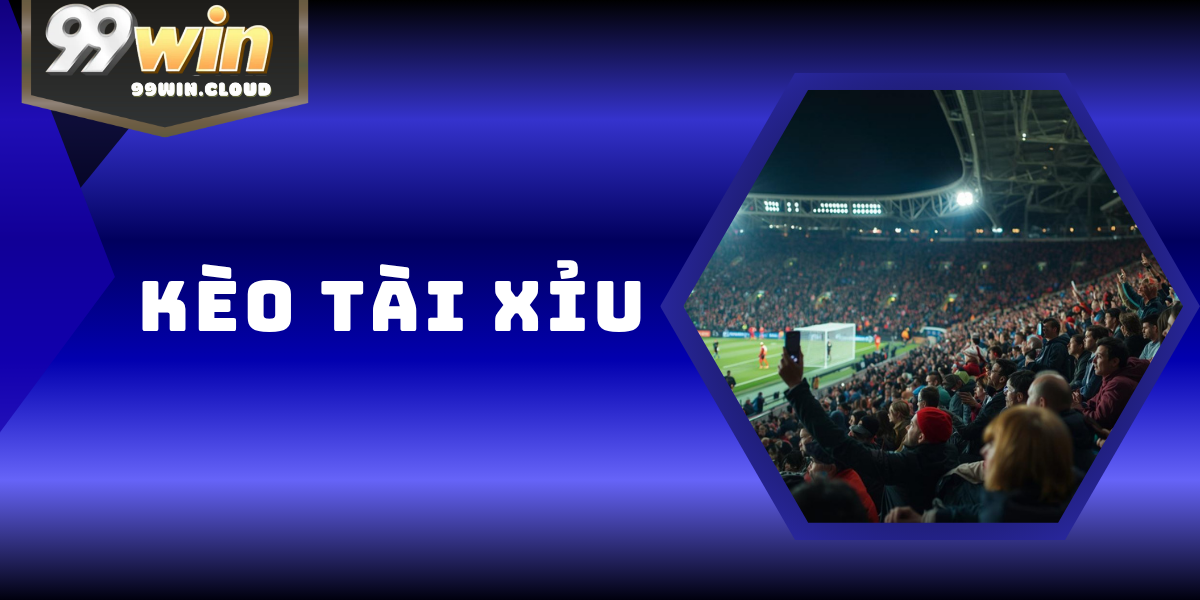 Kèo Tài Xỉu – Loại Kèo Cá Độ Bóng Đá Phổ Biến Tại 99WIN