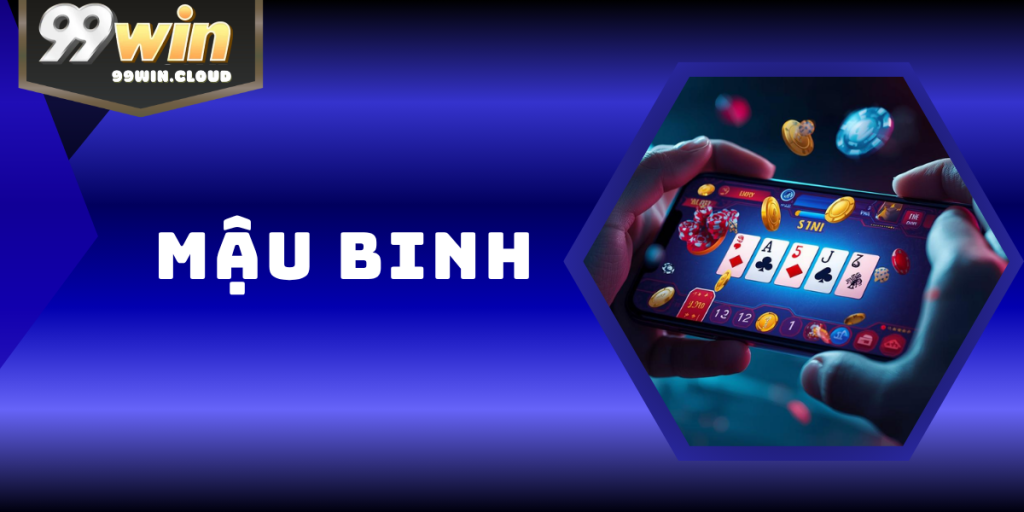 Mậu Binh – Trò Chơi Bài Trí Tuệ Đỉnh Cao & Hấp Dẫn Tại 99WIN