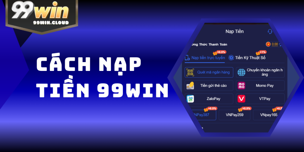 Hướng Dẫn Chi Tiết Nạp Tiền 99WIN Siêu Tốc Chỉ 30 Giây