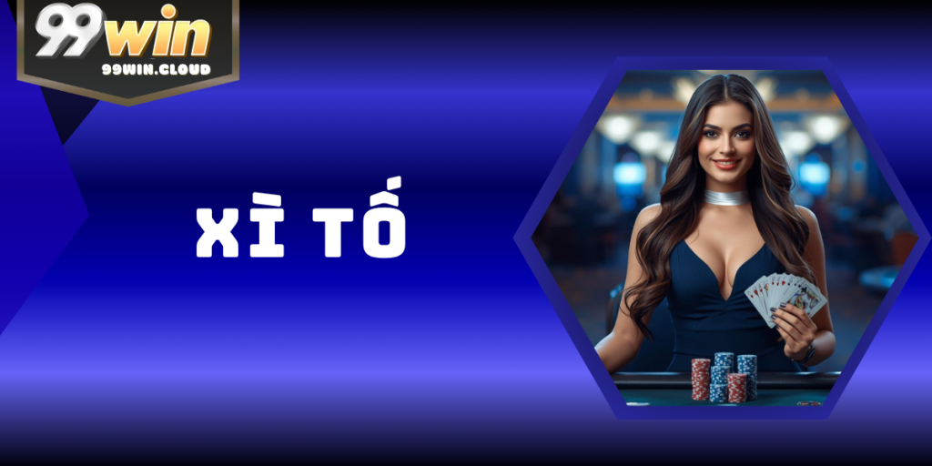 Xì Tố – Trò Chơi Bài Đấu Trí Kịch Tính & Hấp Dẫn Tại 99WIN